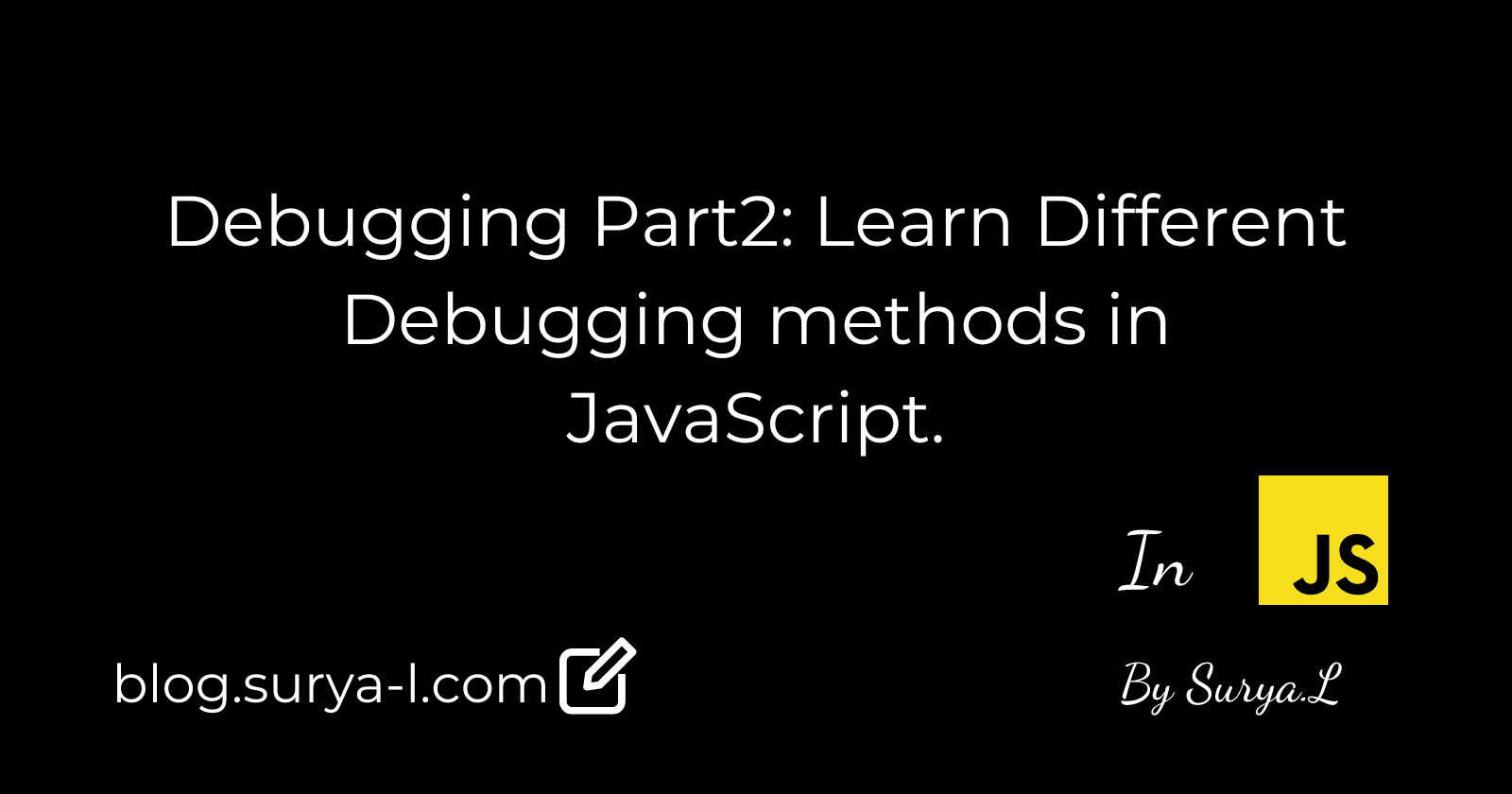 Debugging Part2: Learn Different Debugging methods in JavaScript.